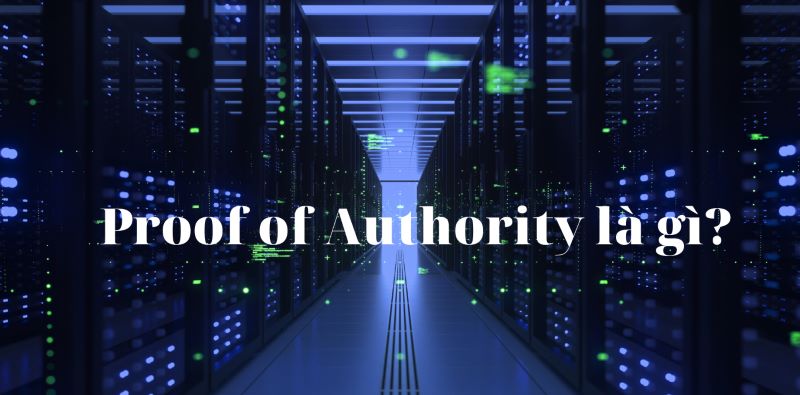 Proof of Authority là gì? – Tương lai của mạng Blockchain